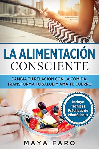La alimentación consciente: Cambia tu relación con la comida, transforma tu salud y ama tu cuerpo (Spanish Edition)
