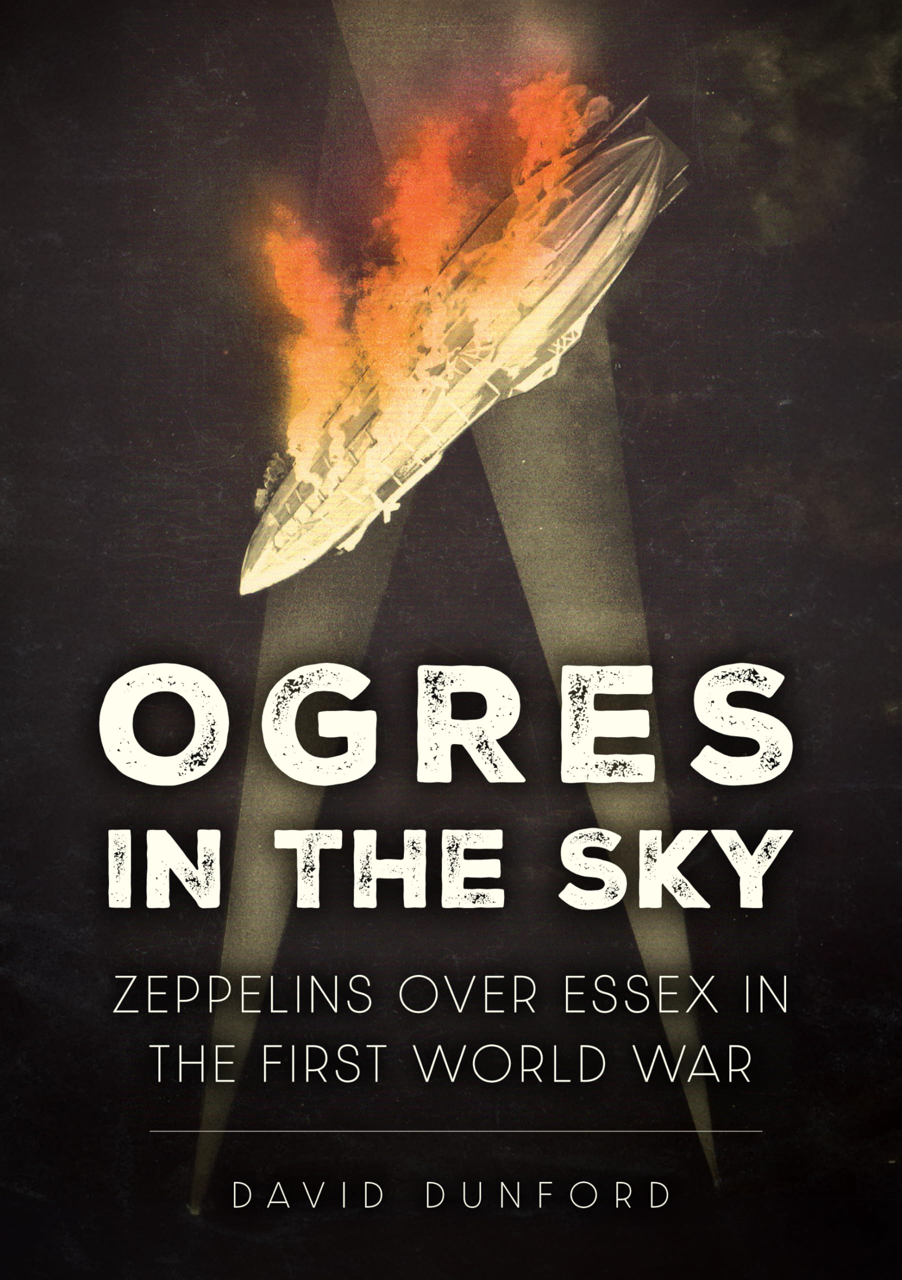 Ogres in the Sky : Zeppelins Over Essex in the First World War