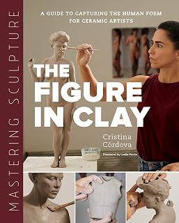 Mastering Sculpture: The Figure in Clay by Cristina Córdova - Ultimate Guide to Human Form for Ceramic Artists