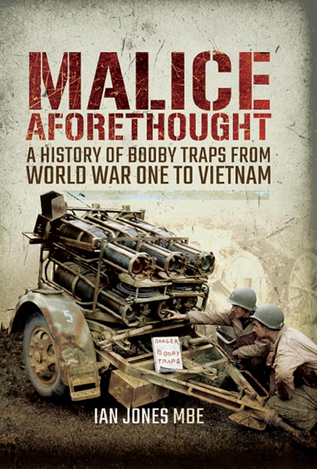 Malice Aforethought: A History of Booby Traps from the First World War to Vietnam      Kindle Edition