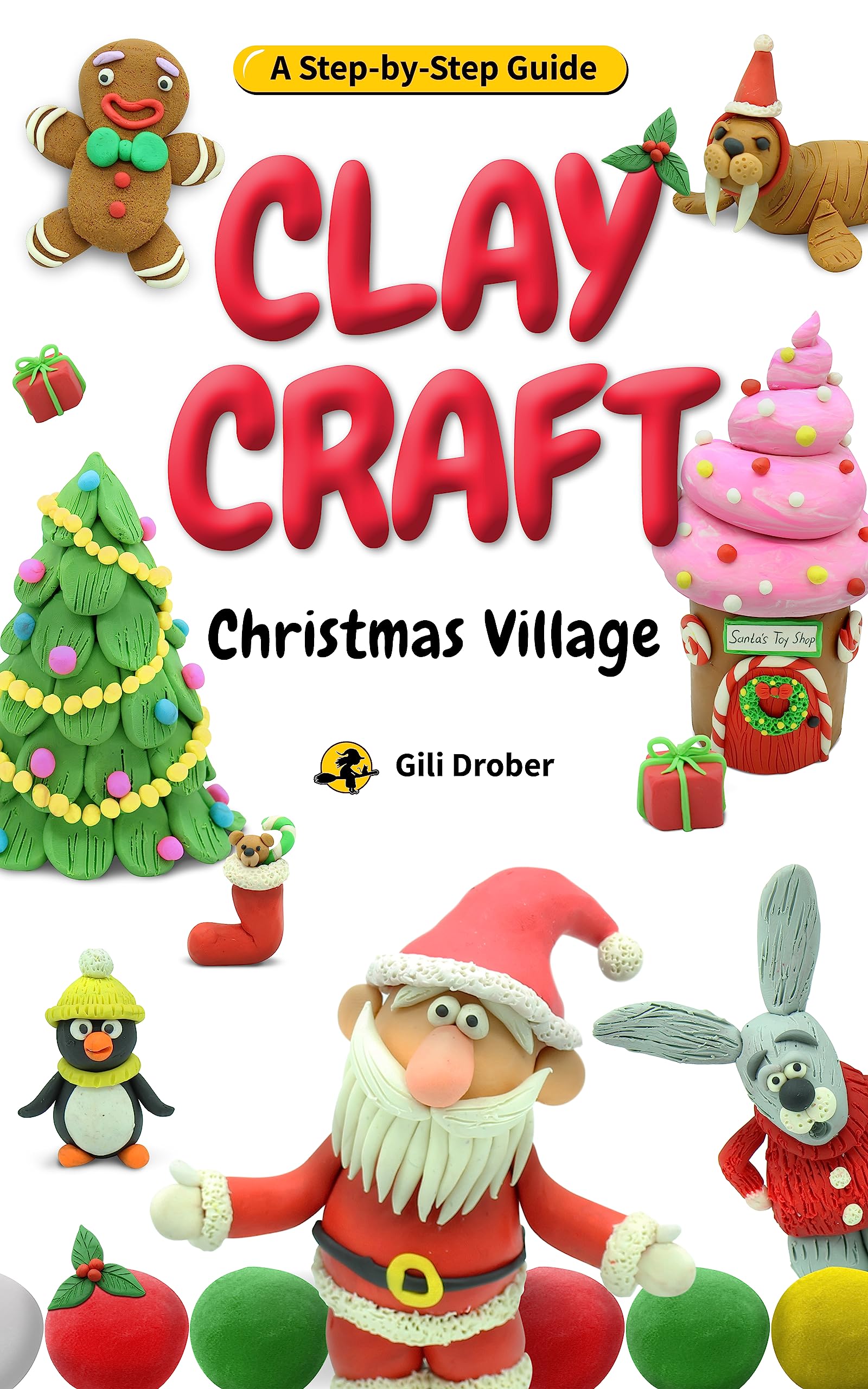 Clay Craft: Christmas Village: A Kid’s Step-by-Step Guide to Creating Their Own Christmas Village Using Modeling Clay, for Children Ages 5-13 (Clay Craft Books for Kids)