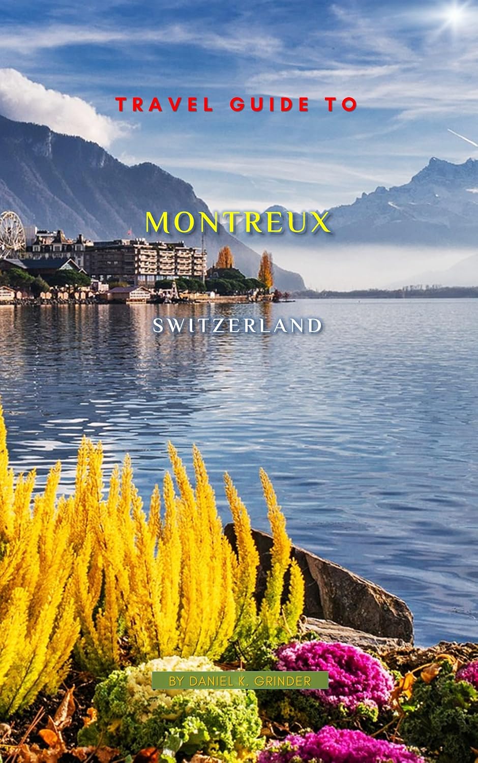 Travel Guide To Montreux, Switzerland: Unforgettable Memories Awaits!