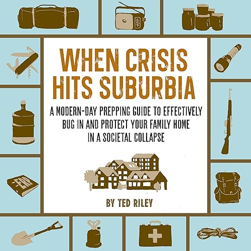 When Crisis Hits Suburbia: A Modern-Day Prepping Guide to Effectively Bug in and Protect Your Family Home in a Societal Collapse (Suburban Prepping for the Modern Family to Prepare for Any Crisis)