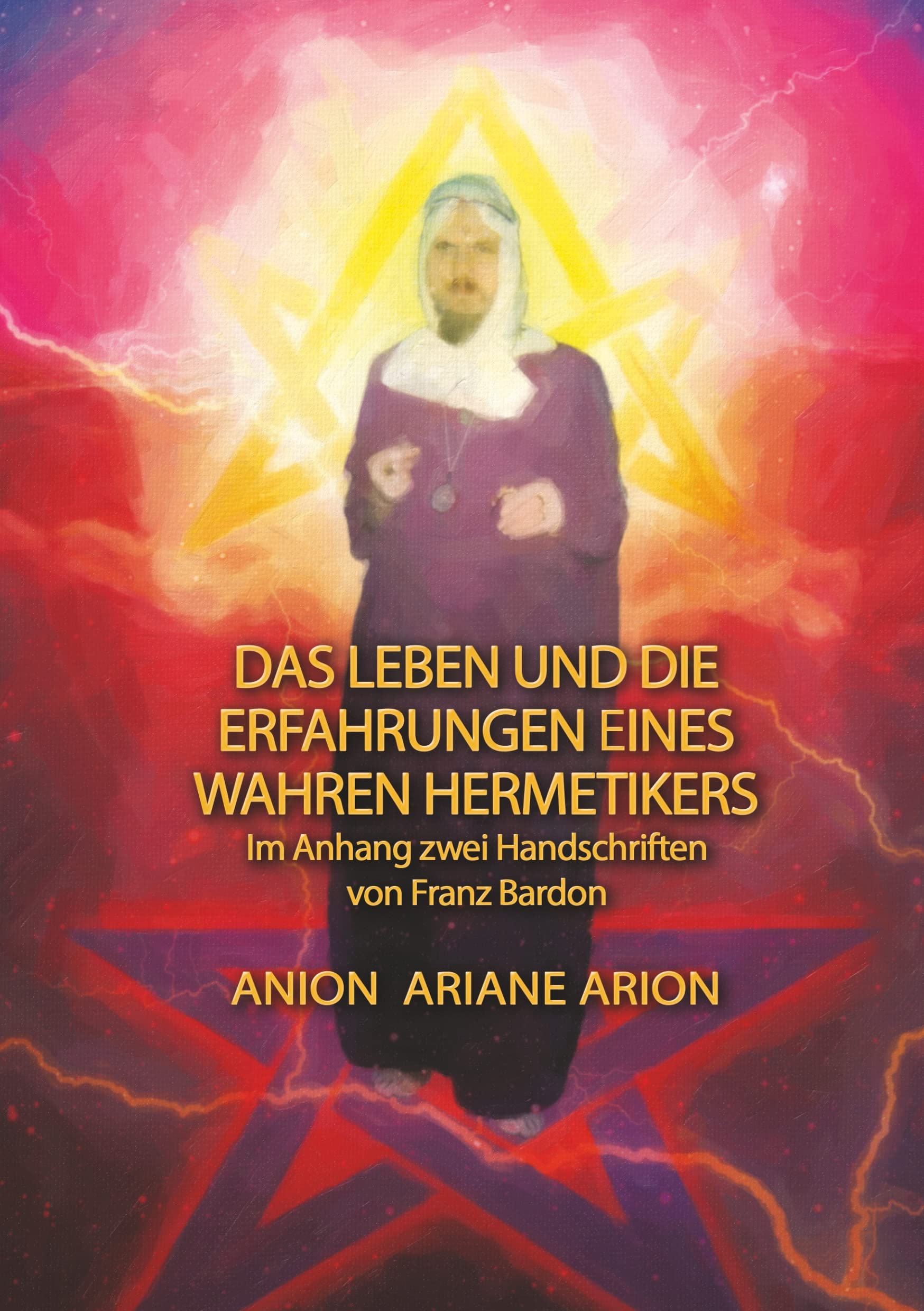 Das Leben und die Erfahrungen eines wahren Hermetikers: Im Anhang zwei Handschriften von Franz Bardon