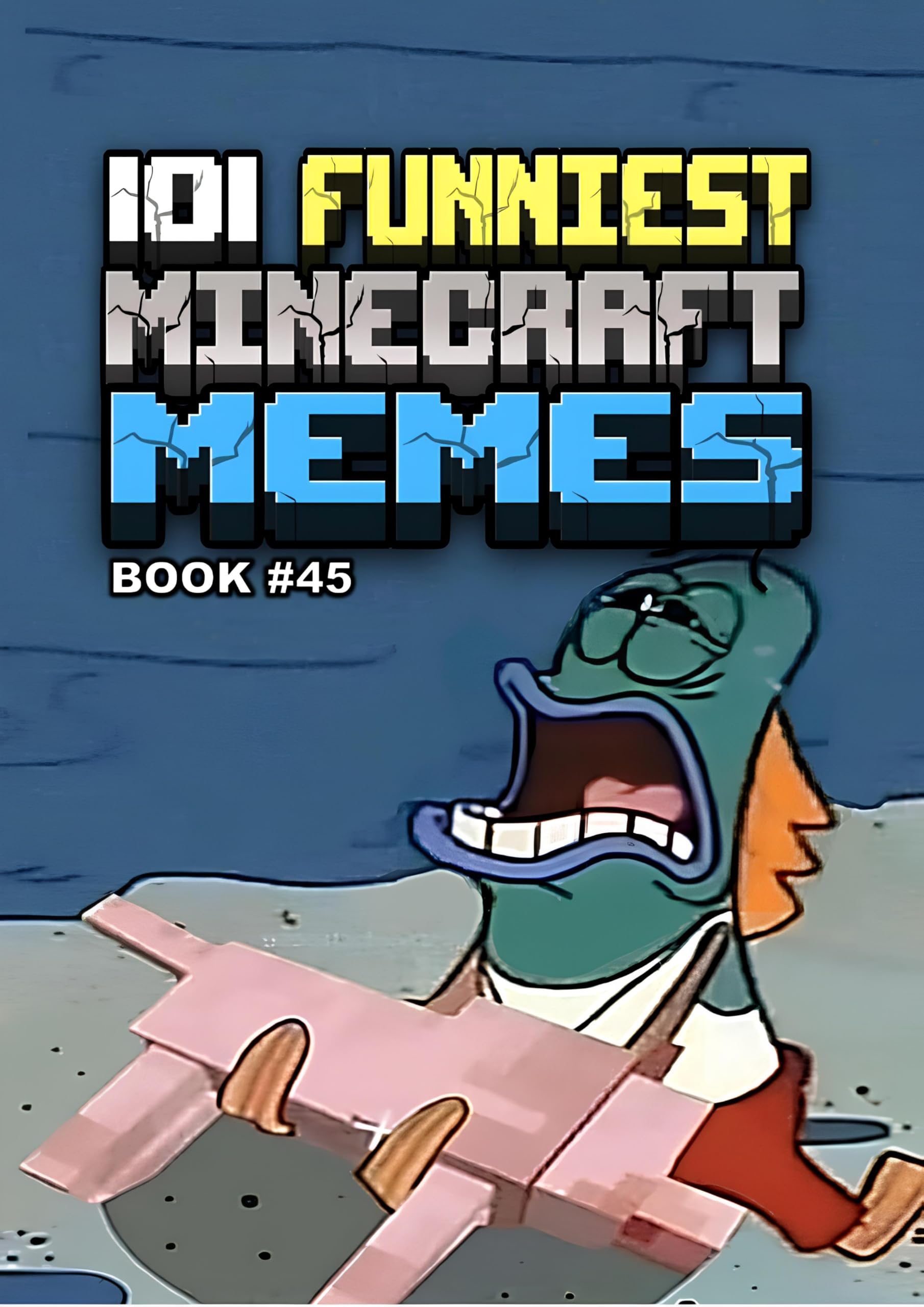 101 FUNNIEST MINECRAFT MEMES : BOOK 45 (MINECRAFT FUNNIEST MEMES)