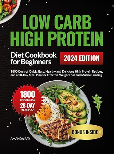 Low Carb High Protein Diet Cookbook for Beginners: 1800 Days of Quick, Easy, Healthy and Delicious High Protein Recipes, and a 28-Day Meal Plan for Effective ... (Quick &amp; Easy, Healthy Diet Recipes Books)