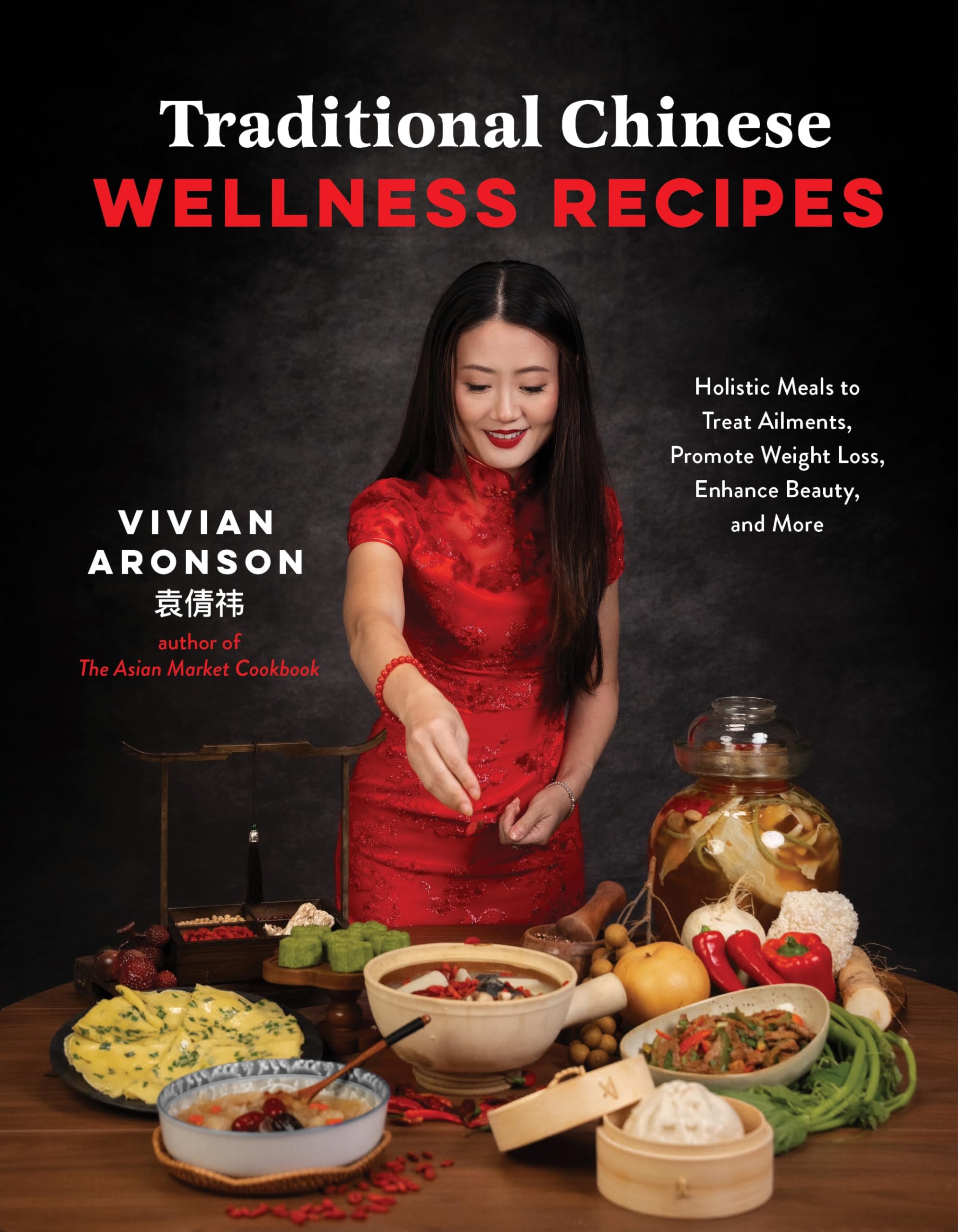 Traditional Chinese Wellness Recipes: Holistic Meals to Treat Ailments, Promote Weight Loss, Enhance Beauty, and More