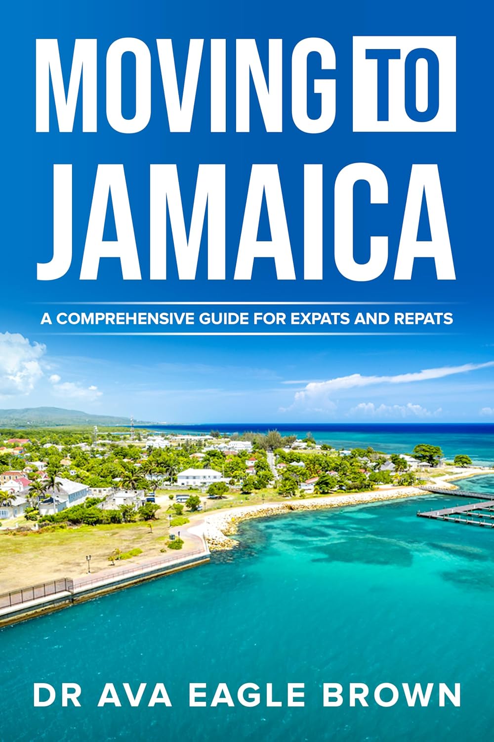 Moving to Jamaica: : A Comprehensive Guide for Expats and Repats