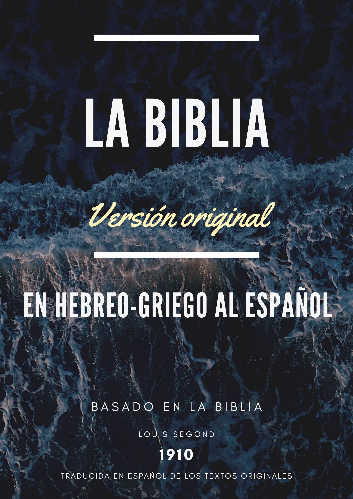 LA BIBLIA VERSIÓN ORIGINAL: EN HEBREO-GRIEGO AL ESPAÑOL: La Santa Biblia por Louis Segond 1910 (Spanish Edition)