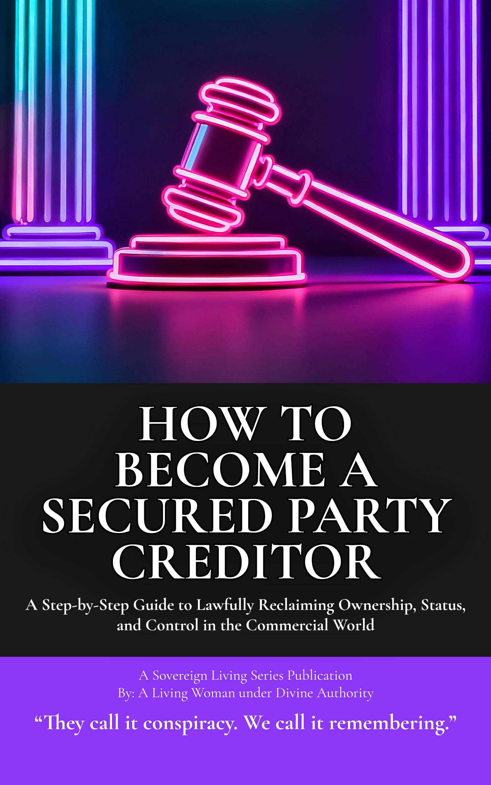 How to Become a Secure Party Creditor: A Step-by-Step Guide to Lawfully Reclaiming Ownership, Status, and Control in the Commercial World (A Sovereign Living Series Publication)