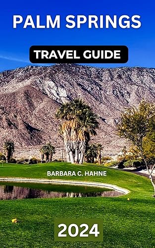 Palm Springs Travel Guide: Discover Top Sights Insider Tips,Activities, Itinerary,Budget Savvy Tips and Unforgettable Adventures in the California Desert. (TOUR EXPERIENCE Book 3)