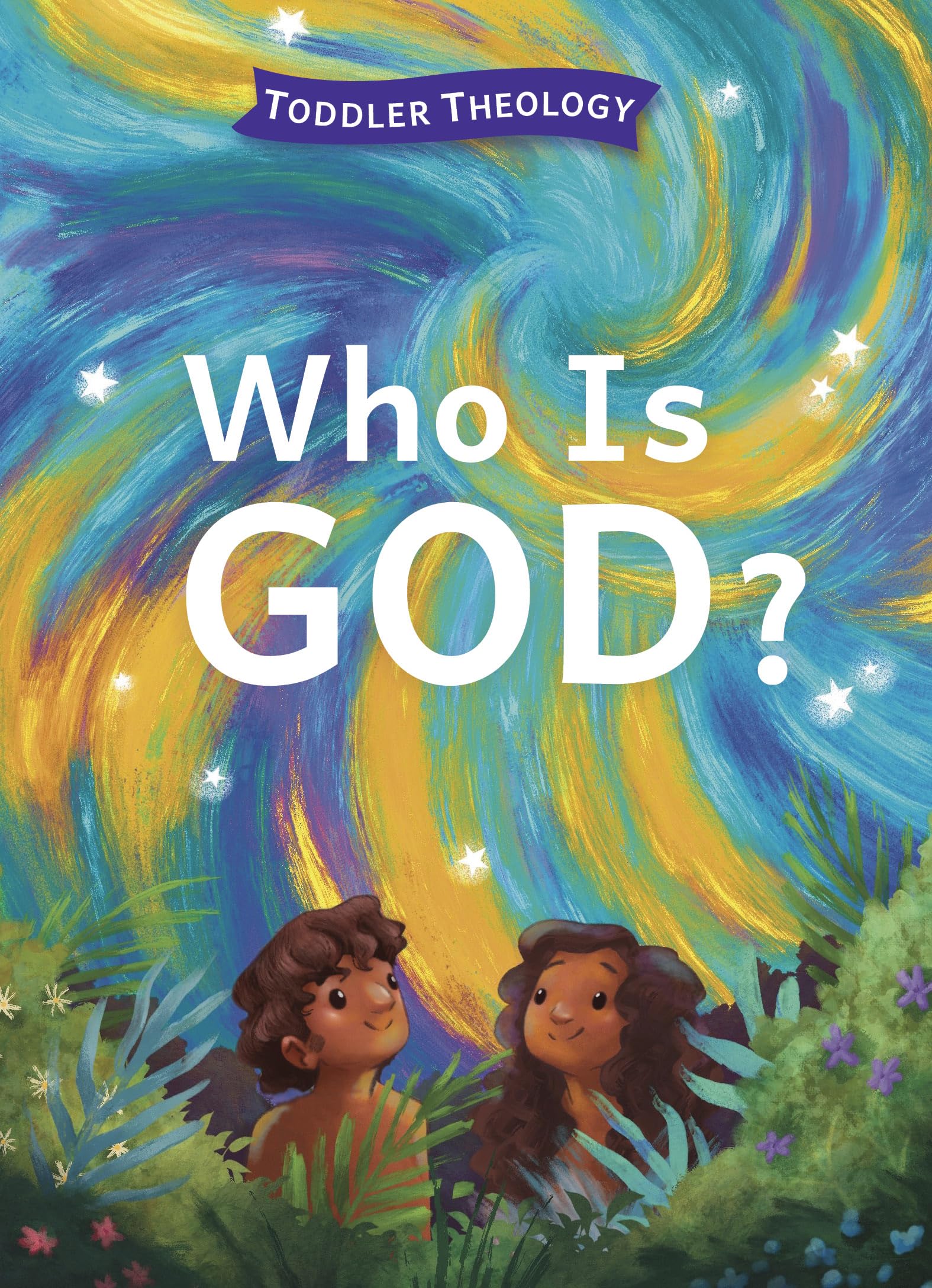 Who Is God?: A Toddler Theology Book About Our Creator