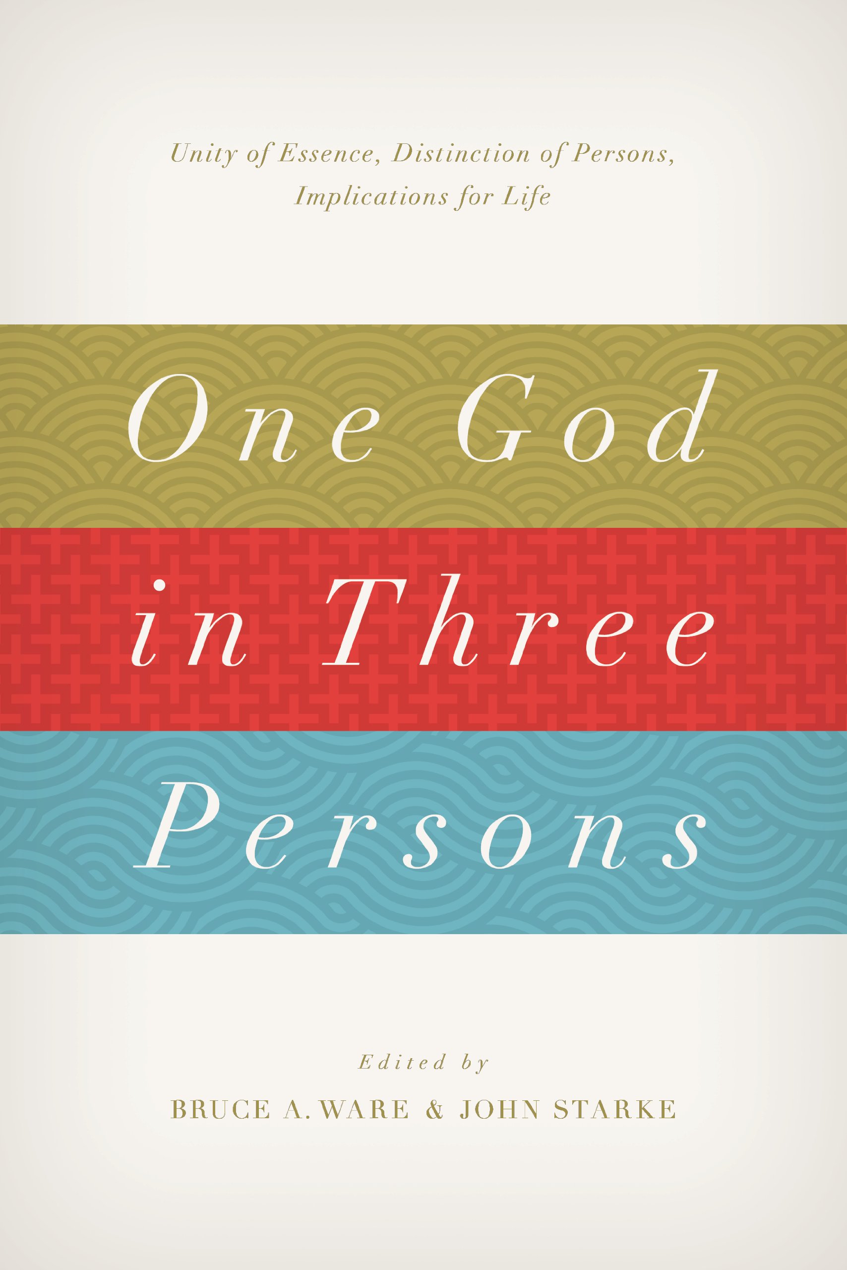 One God in Three Persons: Unity of Essence, Distinction of Persons, Implications for Life