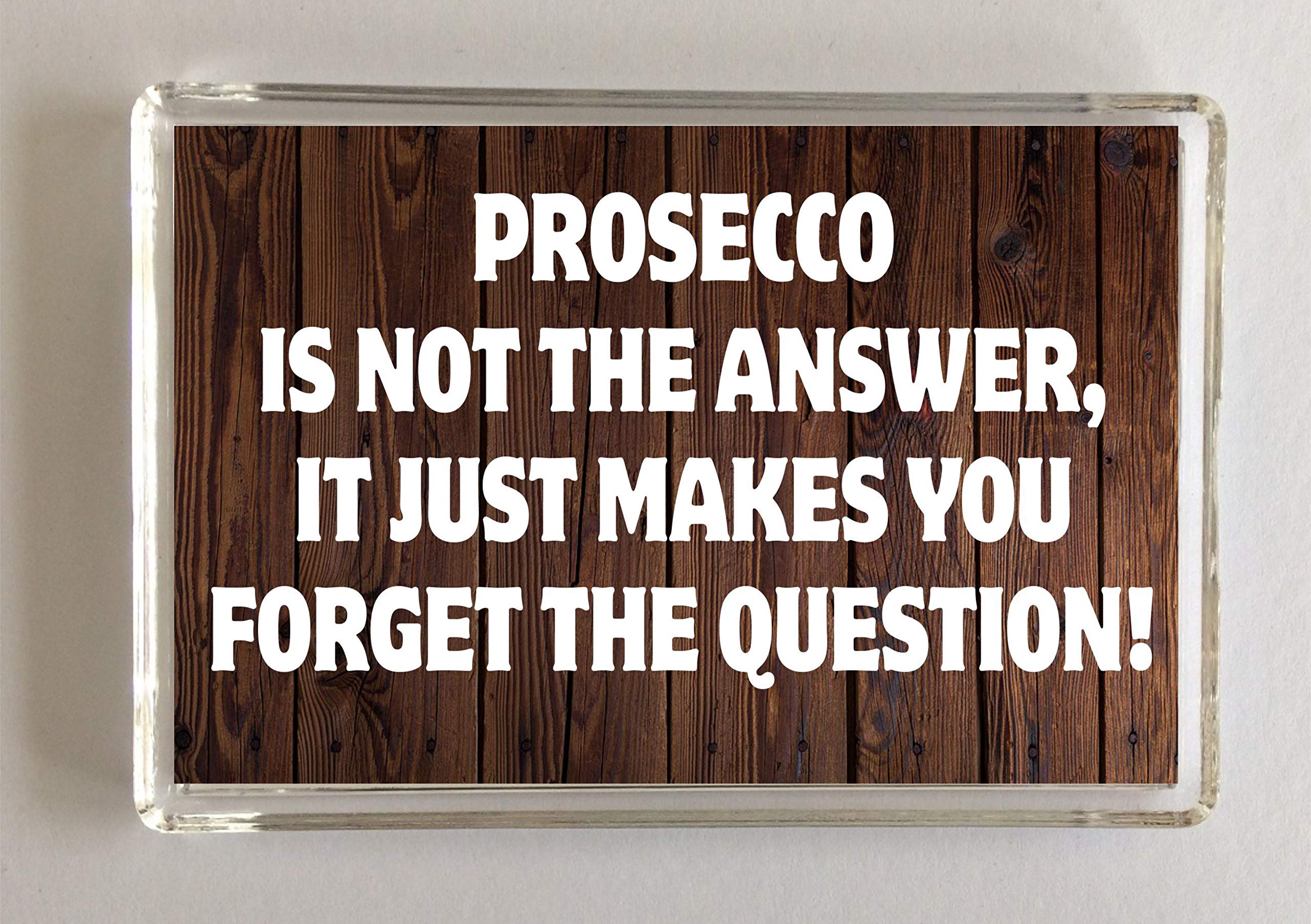Clare's Cosmetics Prosecco Is Not The Answer It Just Makes You Forget The Question - Novelty Fridge Magnet