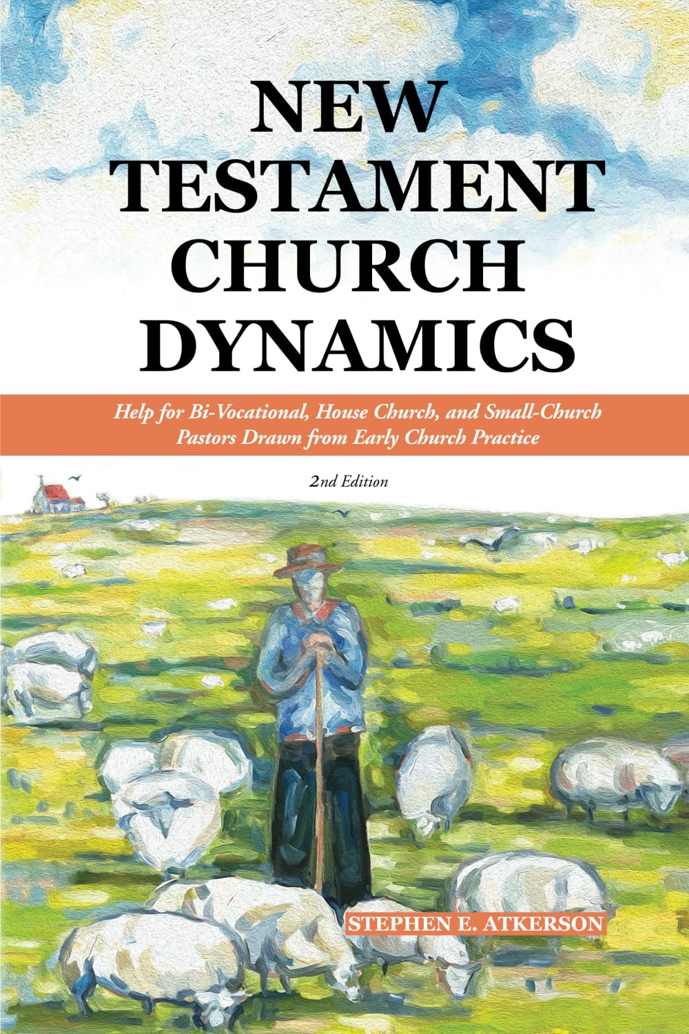 New Testament Church Dynamics: Help for Bi-Vocational, House Church, and Small-Church Pastors Drawn from Early Church Practice