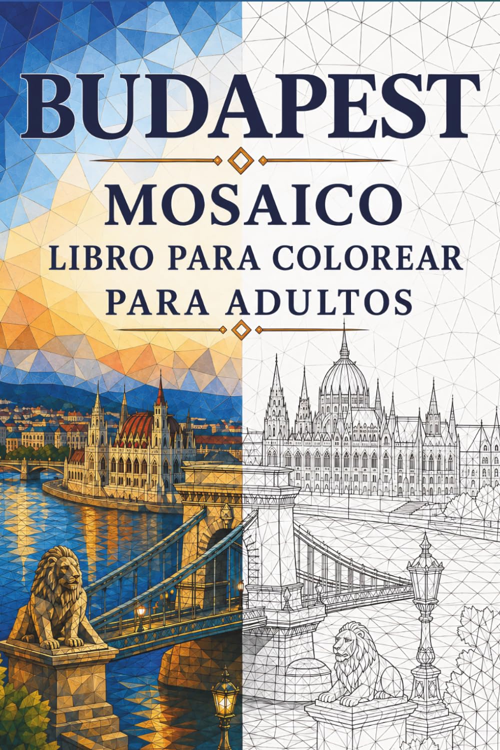 Libro de Colorear Mosaicos de Budapest para Adultos: 30 páginas para colorear con arquitectura húngara, paisajes del Danubio, baños termales y diseños ... (Viajes en Mosaico: Triángulos del Mundo)