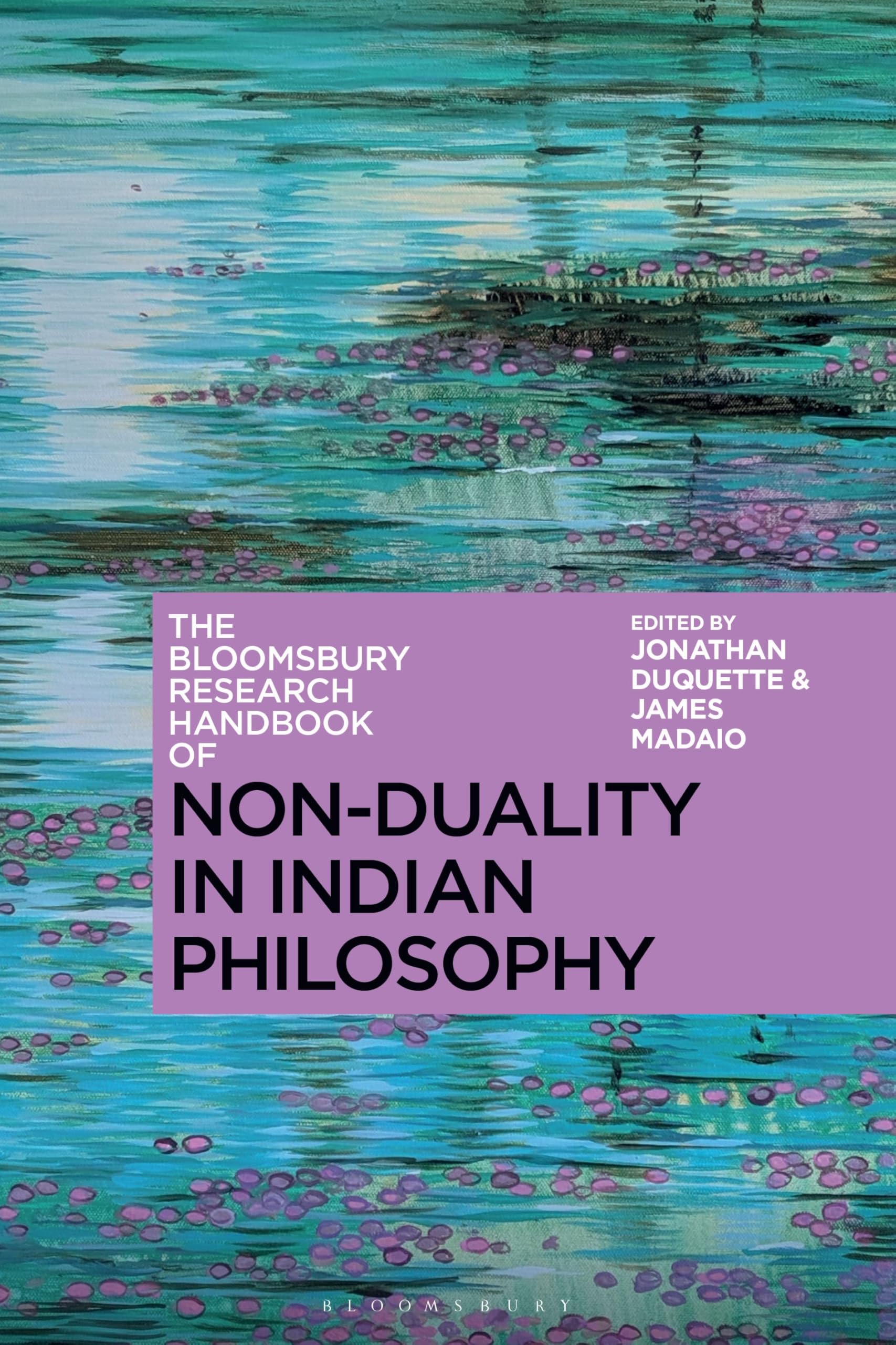 The Bloomsbury Research Handbook of Non-Duality in Indian Philosophy (Bloomsbury Research Handbooks in Asian Philosophy)