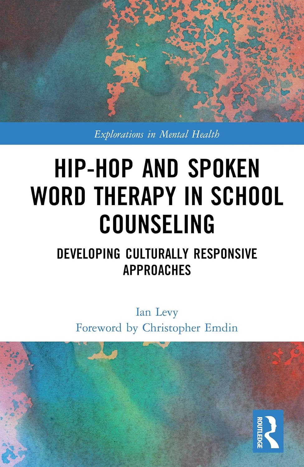 Hip-Hop and Spoken Word Therapy in School Counseling: Developing Culturally Responsive Approaches (Explorations in Mental Health)