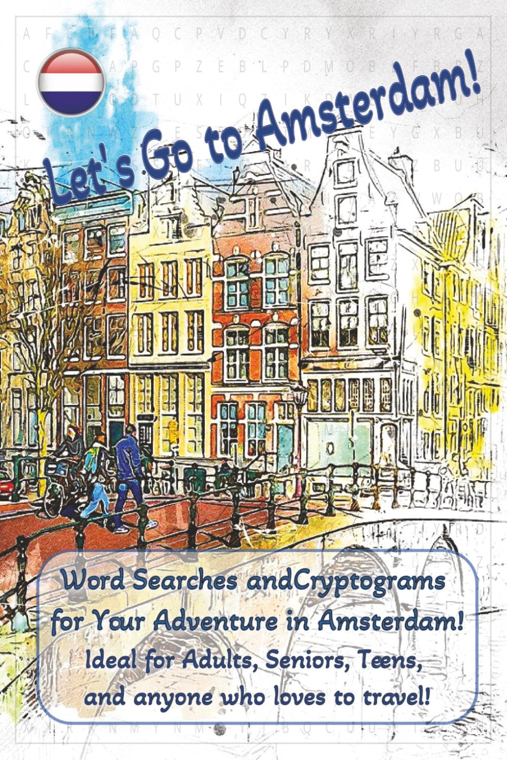 Let's Go to Amsterdam!: Word Searches, Trivia, and Cryptograms for your Adventure in Amsterdam | 151 pages to keep you busy! Great for Teens, Adults, and Seniors (Passport to Adventure Travel Series)