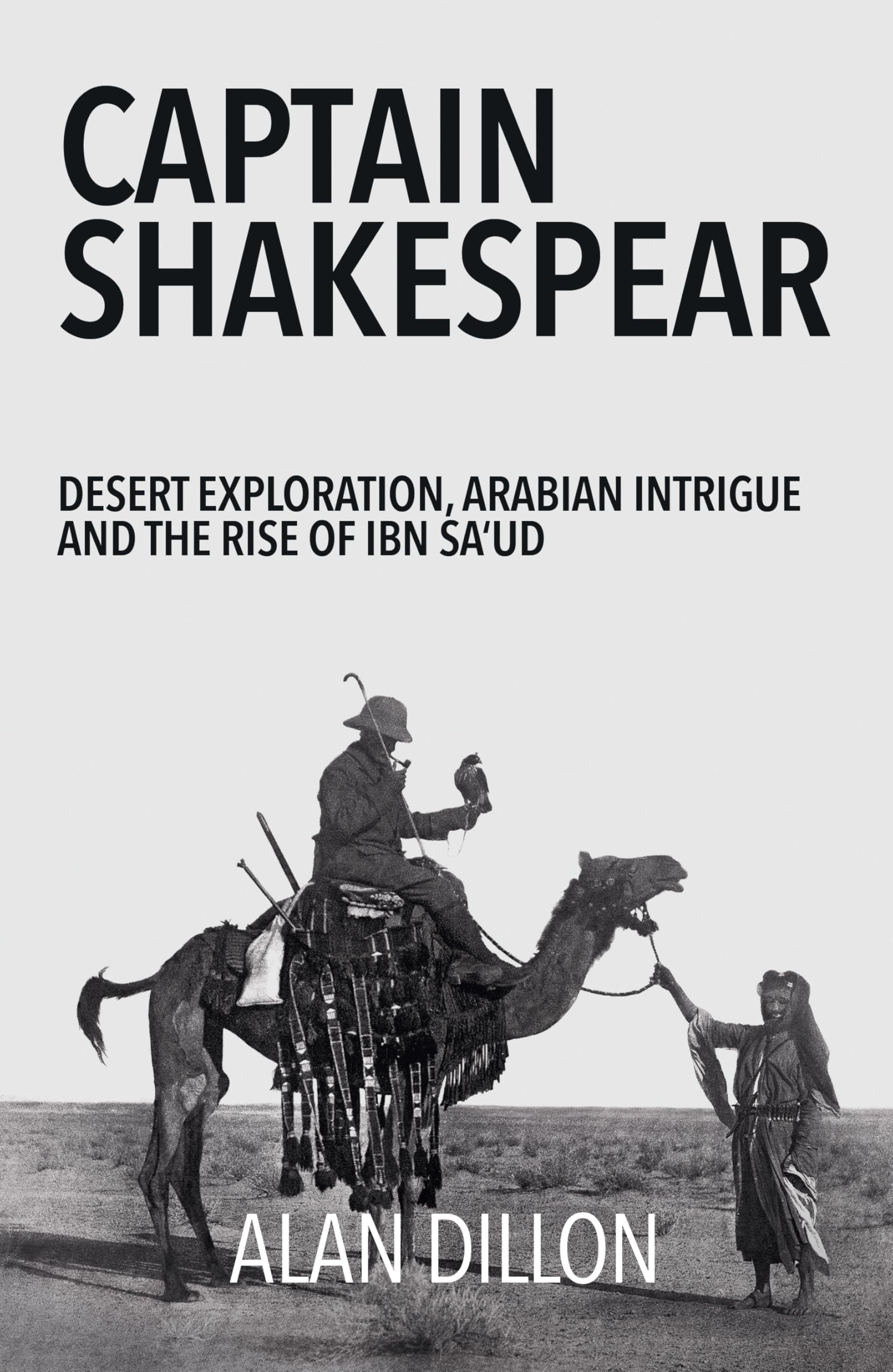 Captain Shakespear : Desert exploration, Arabian Intrigue and the Rise of Ibn Sa'ud