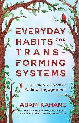 Everyday Habits for Transforming Systems:The Catalytic Power of Radical Engagement