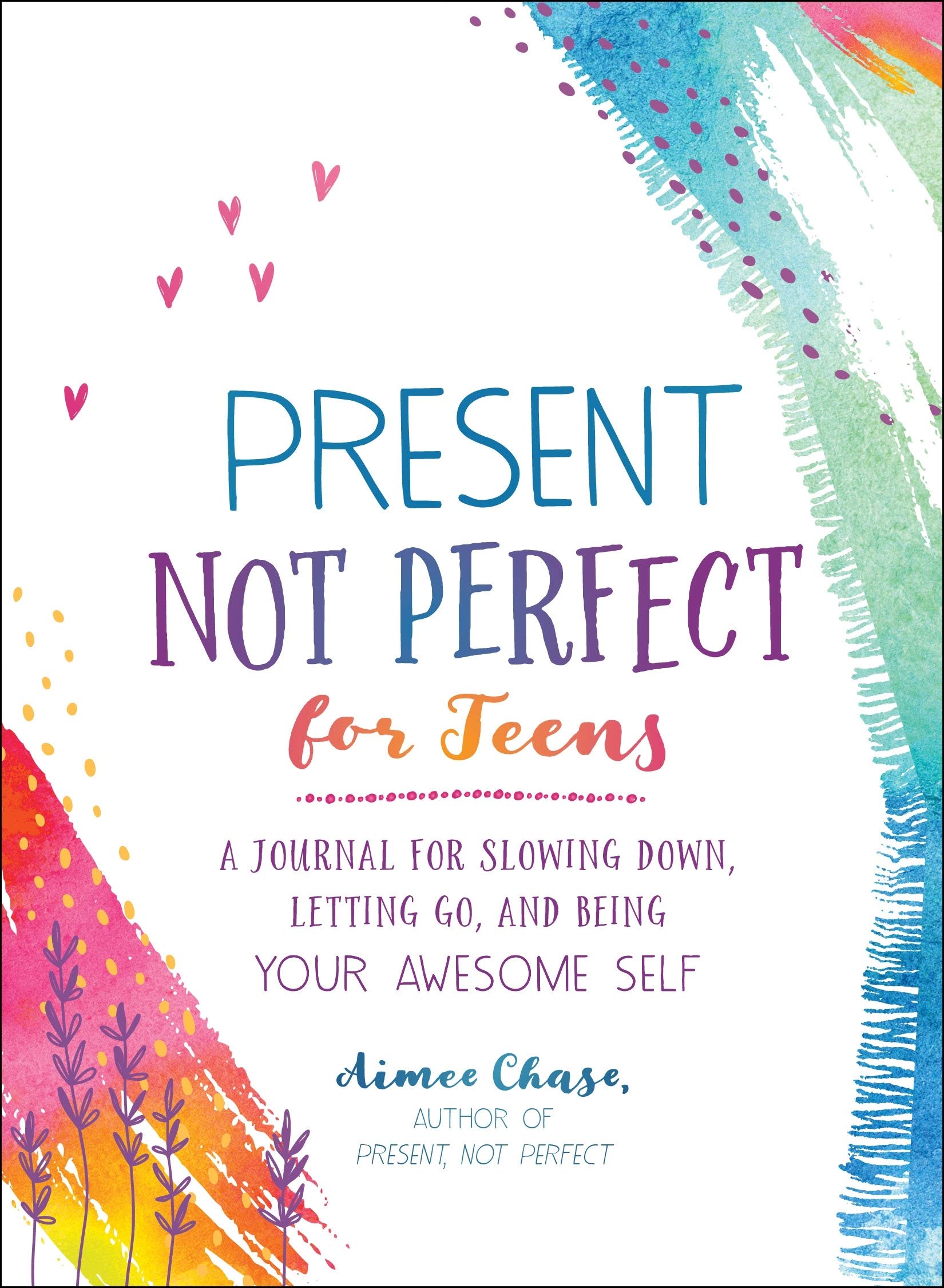 Present, Not Perfect for Teens: A Journal for Slowing Down, Letting Go, and Being Your Awesome Self
