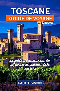 GUIDE DE VOYAGE TOSCANE 2025-2026: Le guide ultime des sites, des séjours et des saveurs de la Toscane