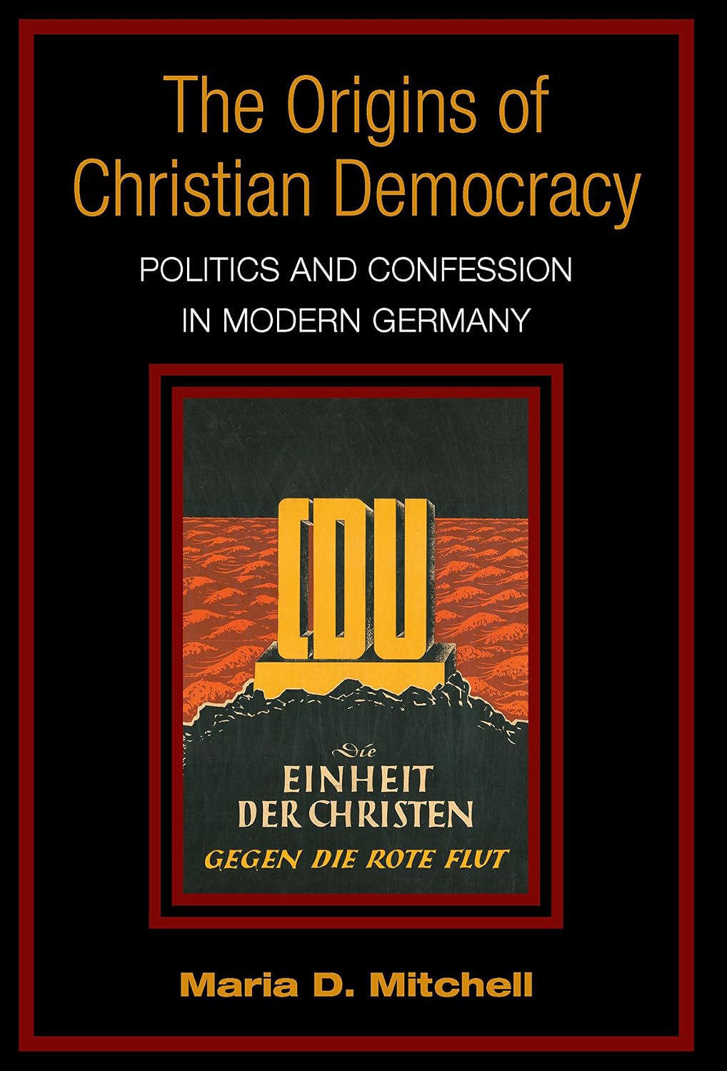 The Origins of Christian Democracy: Politics and Confession in Modern Germany (Social History, Popular Culture, And Politics In Germany)