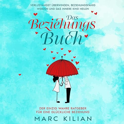 Das Beziehungs-Buch [The Relationship Book]: Verlustangst überwinden, beziehungsfähig werden und das innere Kind heilen. Der einzig wahre Ratgeber für eine glückliche Beziehung [Overcoming Fear of Loss, Becoming Capable of Relationships and Healing Your Inner Child. The Only True Guide to a Happy Relationship]