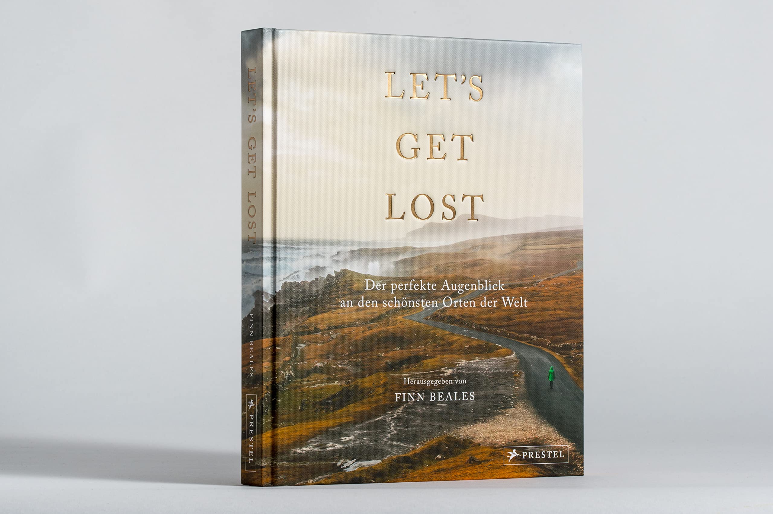 Let's Get Lost: Der perfekte Augenblick an den schönsten Orten der Welt: Über 250 spektakuläre Bilder der 20 erfolgreichsten Instagram-Outdoor-Fotografen