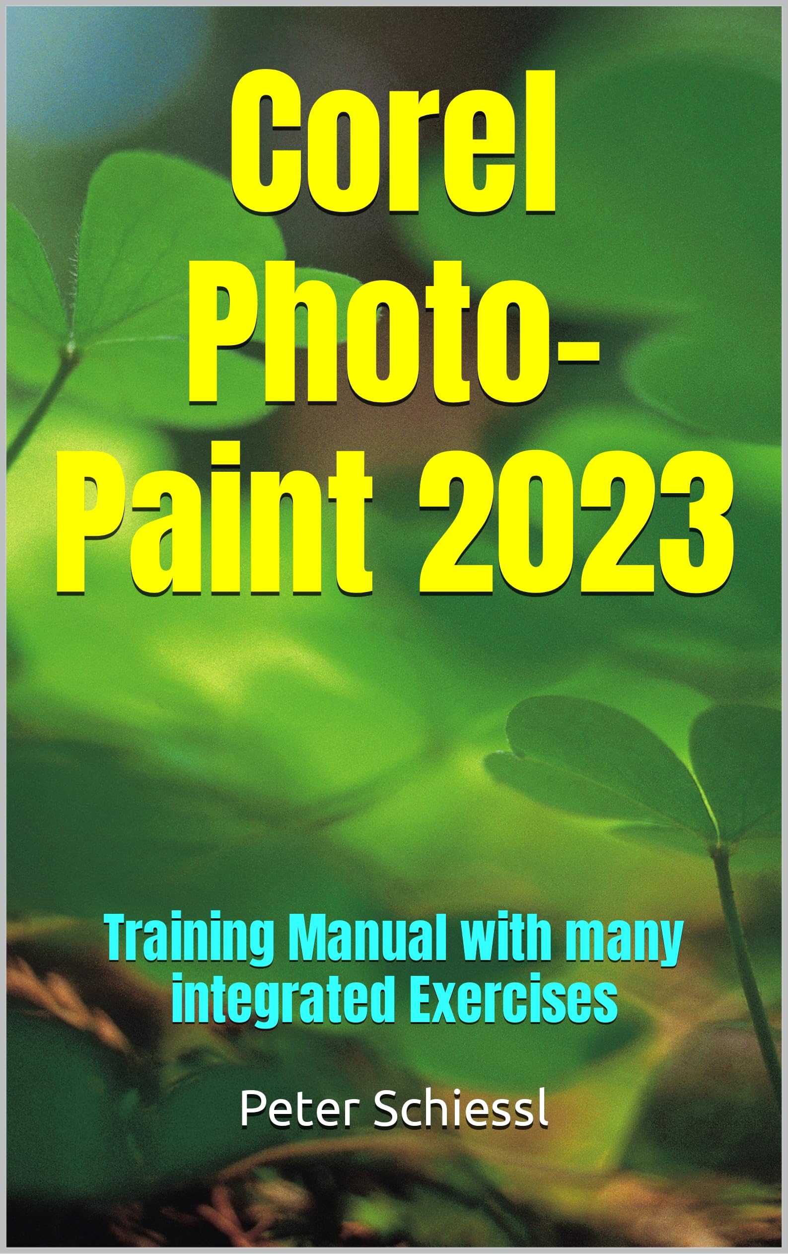 Corel Photo-Paint 2023: Training Manual with many integrated Exercises