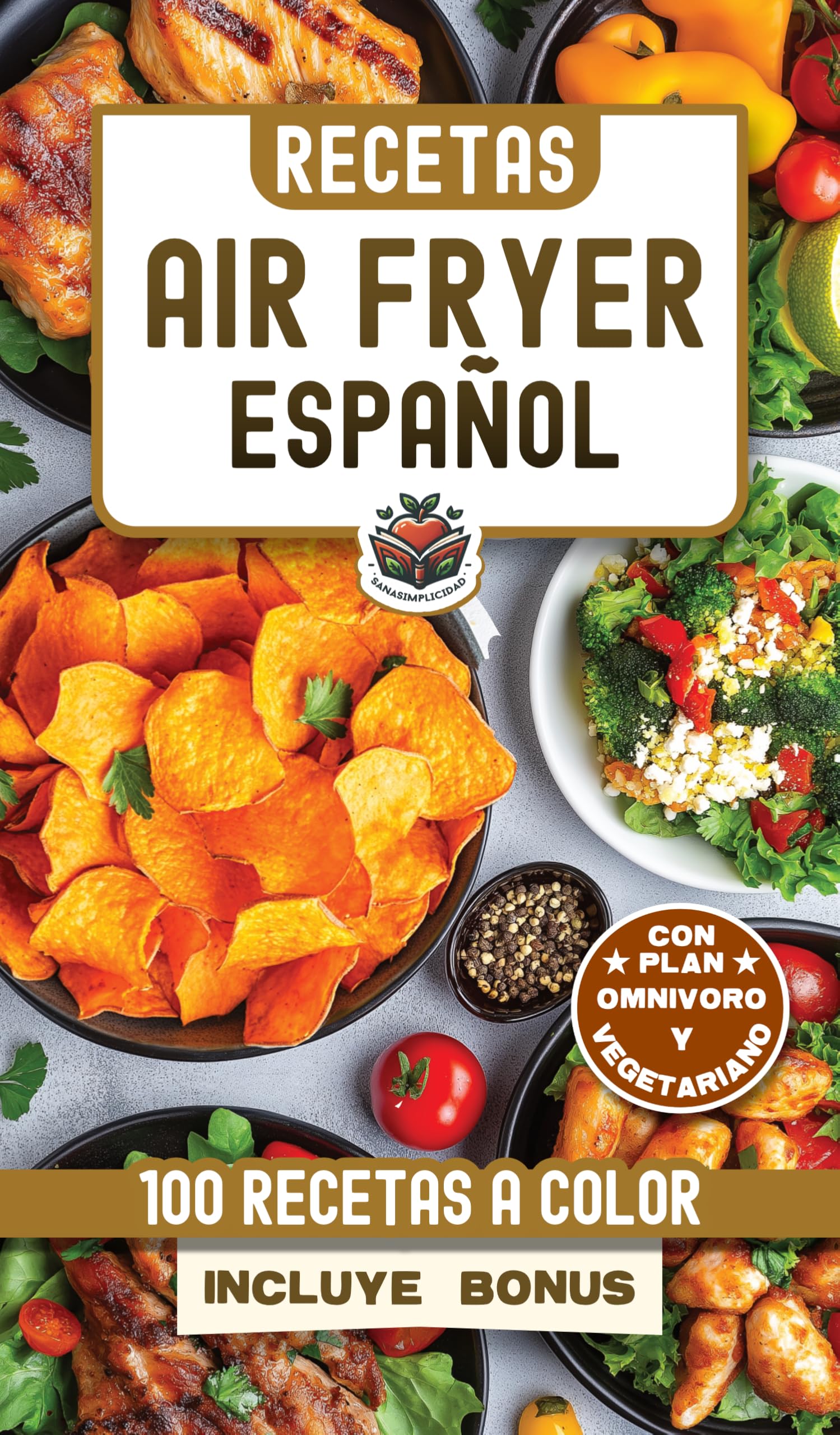 RECETAS AIR FRYER ESPAÑOL: Elige cuidarte con 100 recetas saludables a color y un plan nutricional omnívoro y vegetariano incluido, que te facilitarán comer sano cada día.