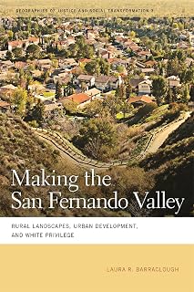 Making the San Fernando Valley: Rural Landscapes, Urban Development, and White Privilege (Geographies of Justice and Social Transformation)