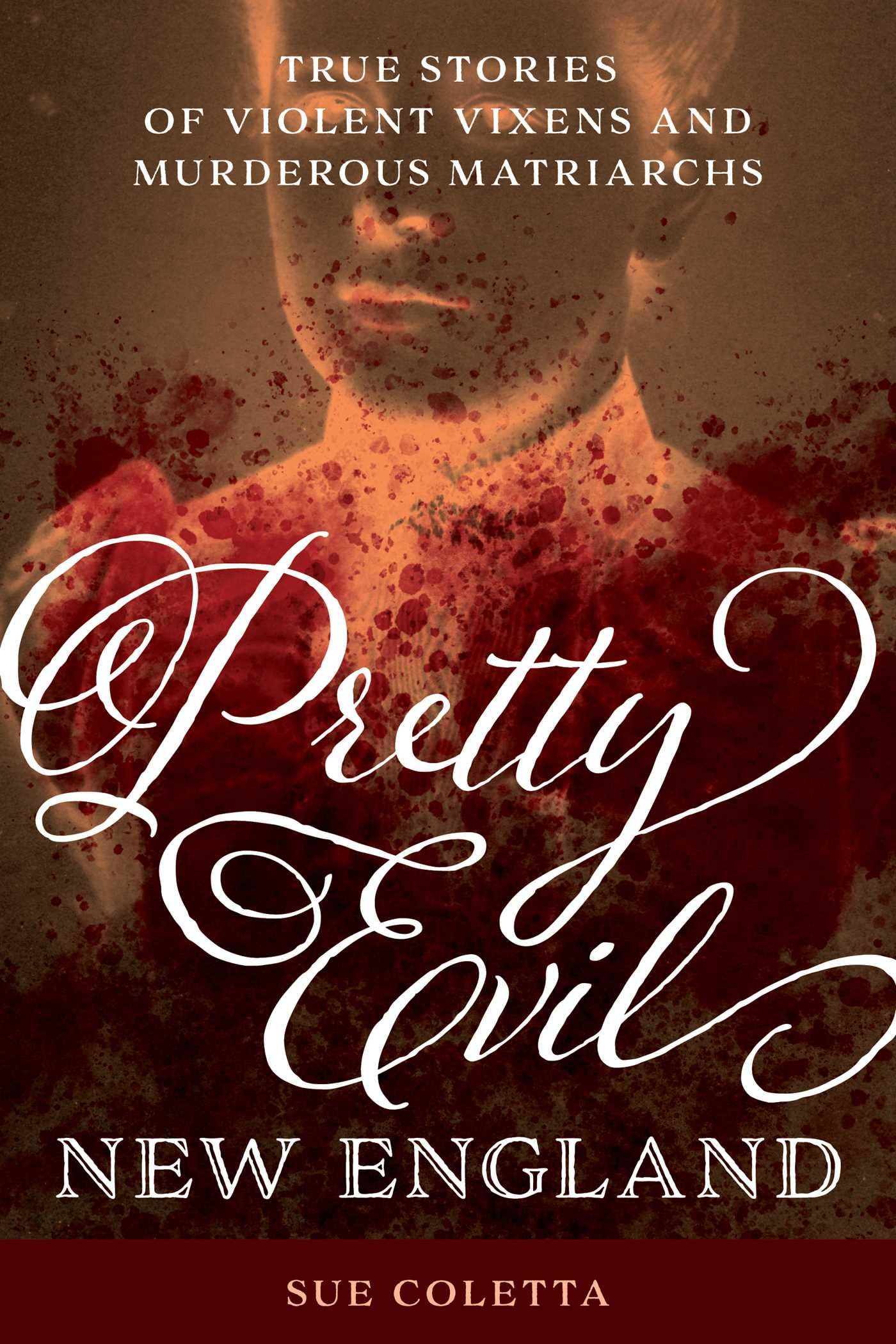 Pretty Evil New England: True Stories of Violent Vixens and Murderous Matriarchs