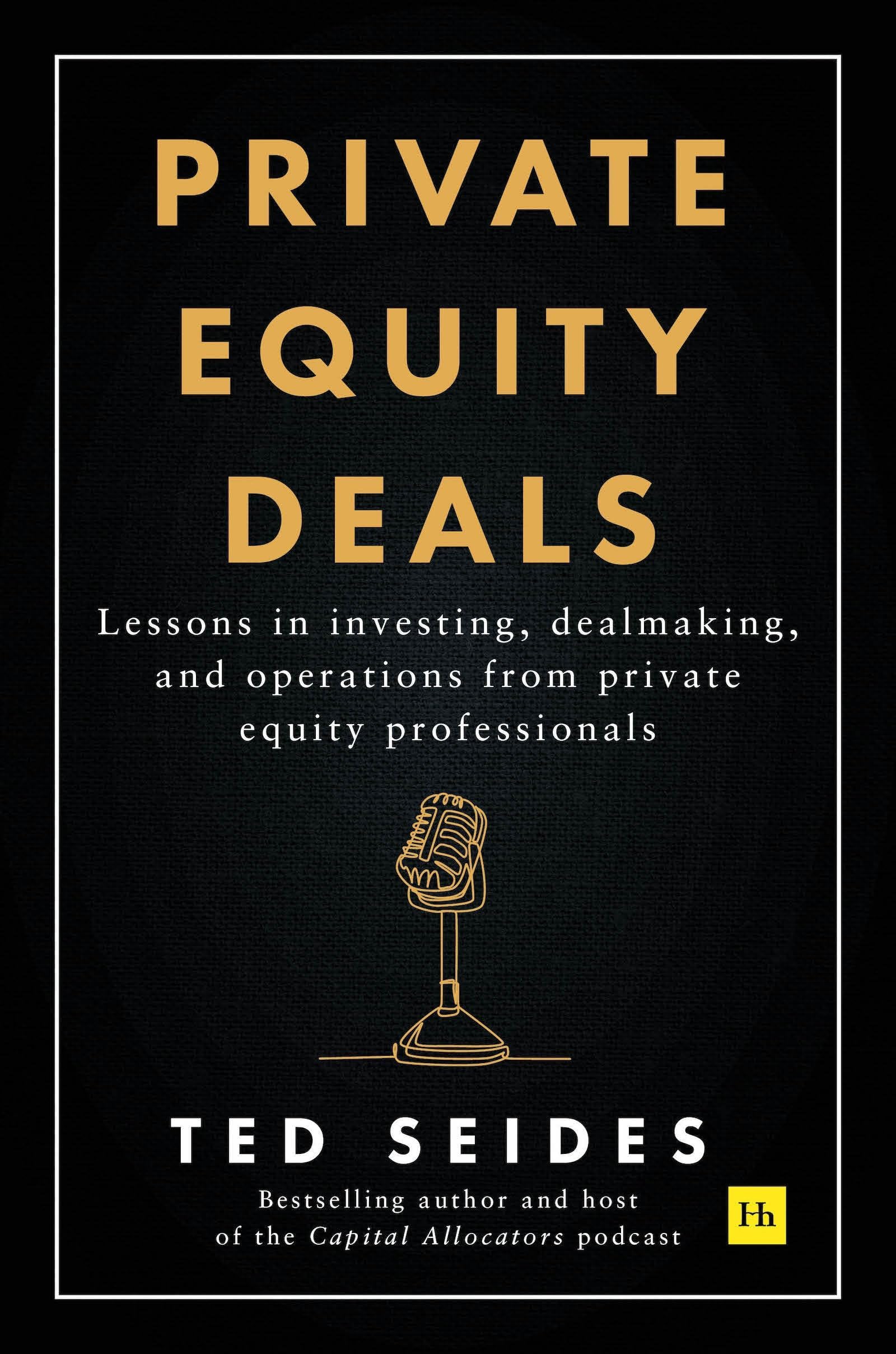 Private Equity Deals: Lessons in Investing, Dealmaking, and Operations from Private Equity Professionals