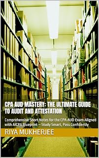 CPA AUD Mastery: The Ultimate Guide to Audit and Attestation: Comprehensive Short Notes for the CPA AUD Exam Aligned with AICPA Blueprint – Study Smart, Pass Confidently