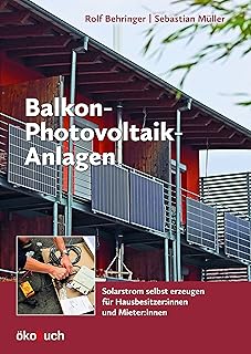Balkon-Photovoltaik-Anlagen: Solarstrom selbst erzeugen. Für Hausbesitzer und Mieter: Solarstrom selbst erzeugen. Für Hausbesitzer:innen und ... Ratgeber: Auswahl, Montage, Rechtsgrundlagen