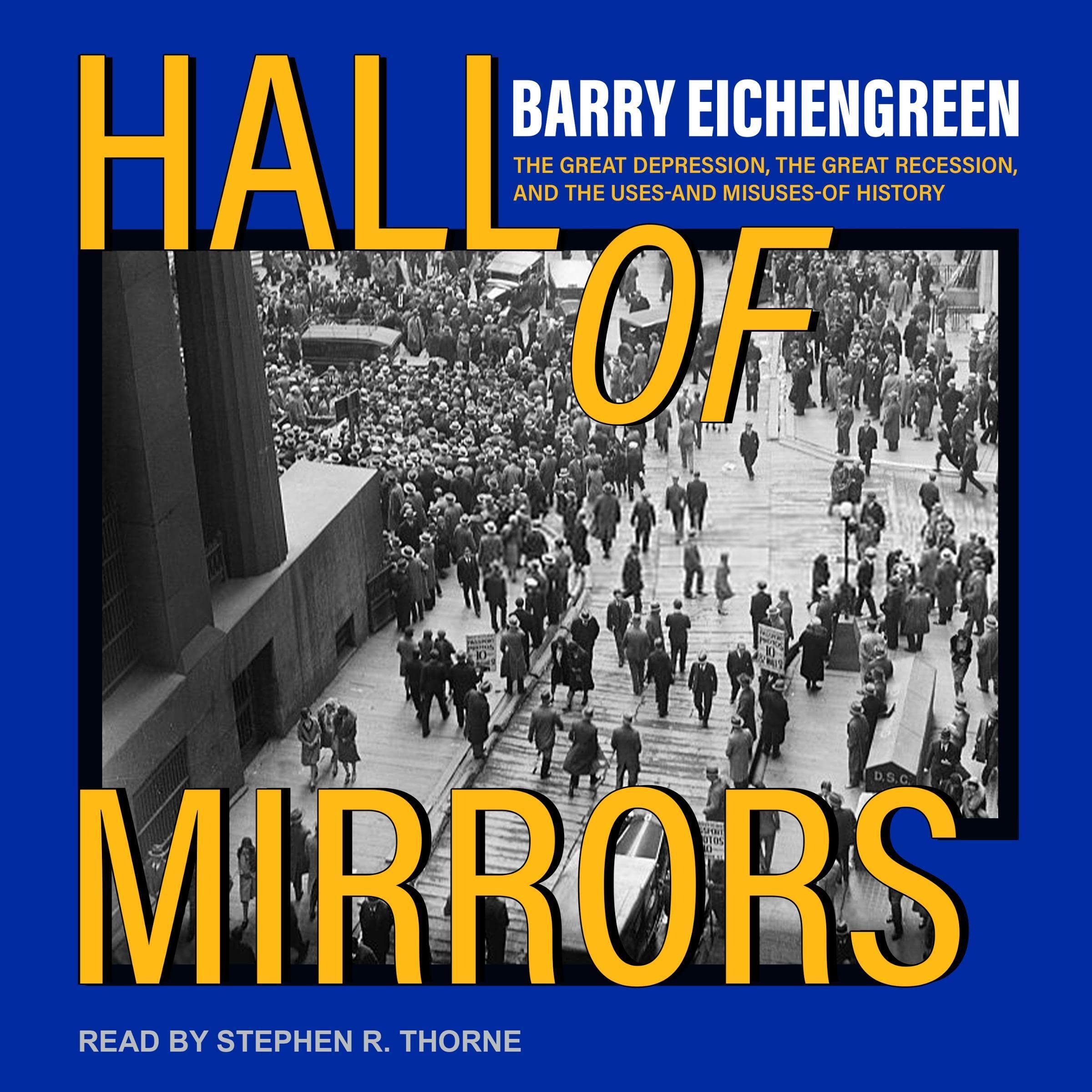 Hall of Mirrors: The Great Depression, the Great Recession, and the Uses-and Misuses-of History