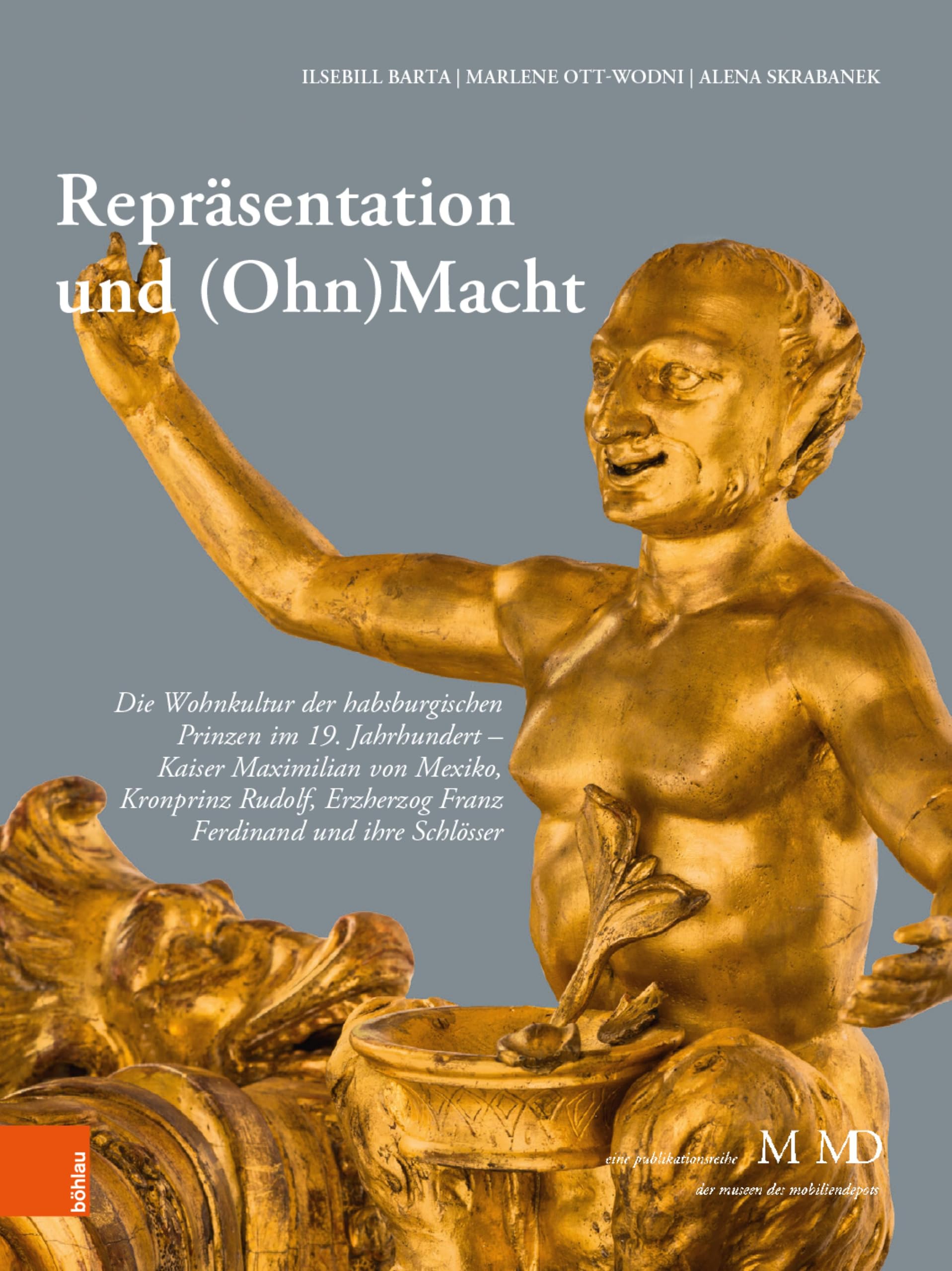 Repräsentation und (Ohn)Macht: Die Wohnkultur der habsburgischen Prinzen im 19. Jahrhundert - Kaiser Maximilian von Mexiko, Kronprinz Rudolf, Erzherzog ... M MD der Museen des Mobiliendepots 38)