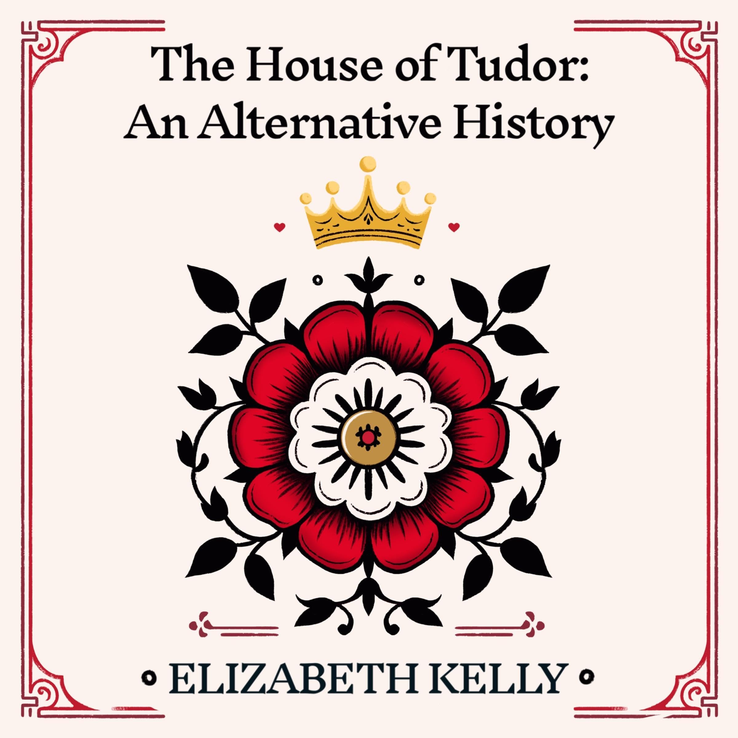 The House of Tudor: An Alternative History