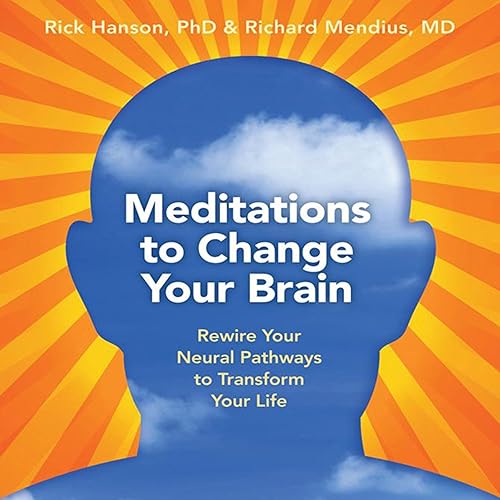 Meditations to Change Your Brain: Rewire Your Neural Pathways to Transform Your Life