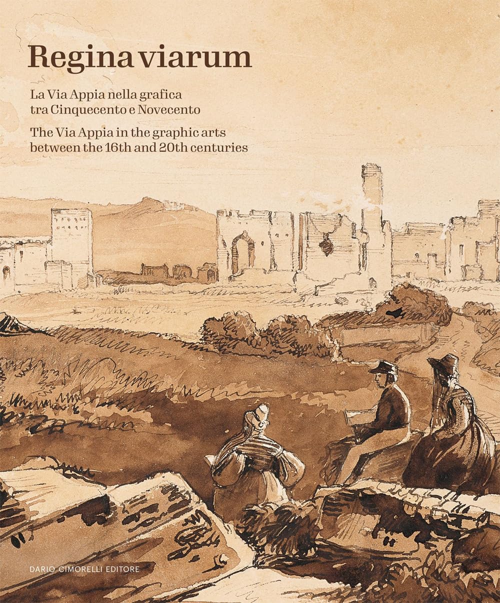 Regina Viarum. La Via Appia Nella Grafica Tra Cinquecento E Novecento. Ediz. Illustrata - 4