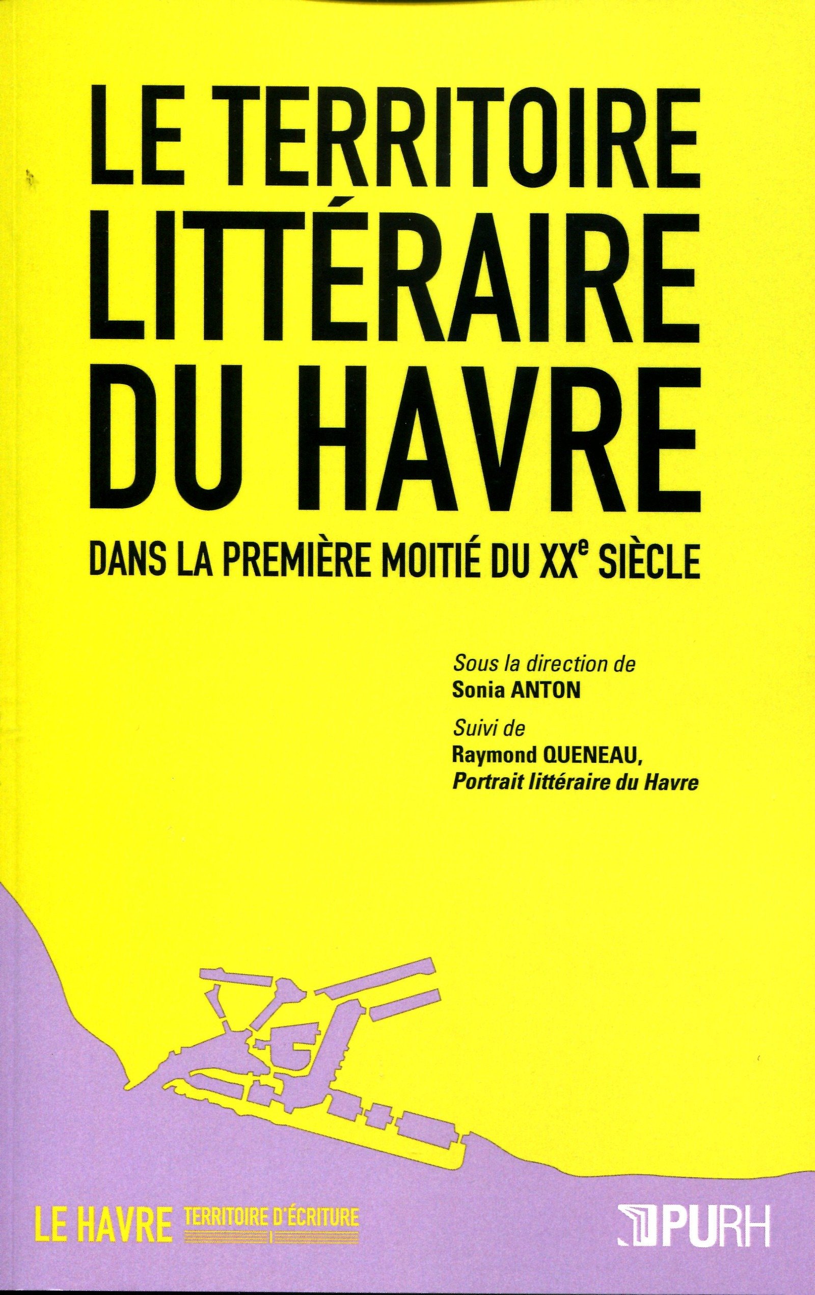 Le Territoire littéraire du Havre dans la première moitié du XXe siècle: Suivi de Raymond Queneau, Portrait littéraire du Havre (Le Havre : territoire d'écriture t. 1) (French Edition)