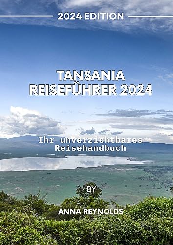Tansania Reiseführer 2024: Ihr unverzichtbares Reisehandbuch (German Edition)
