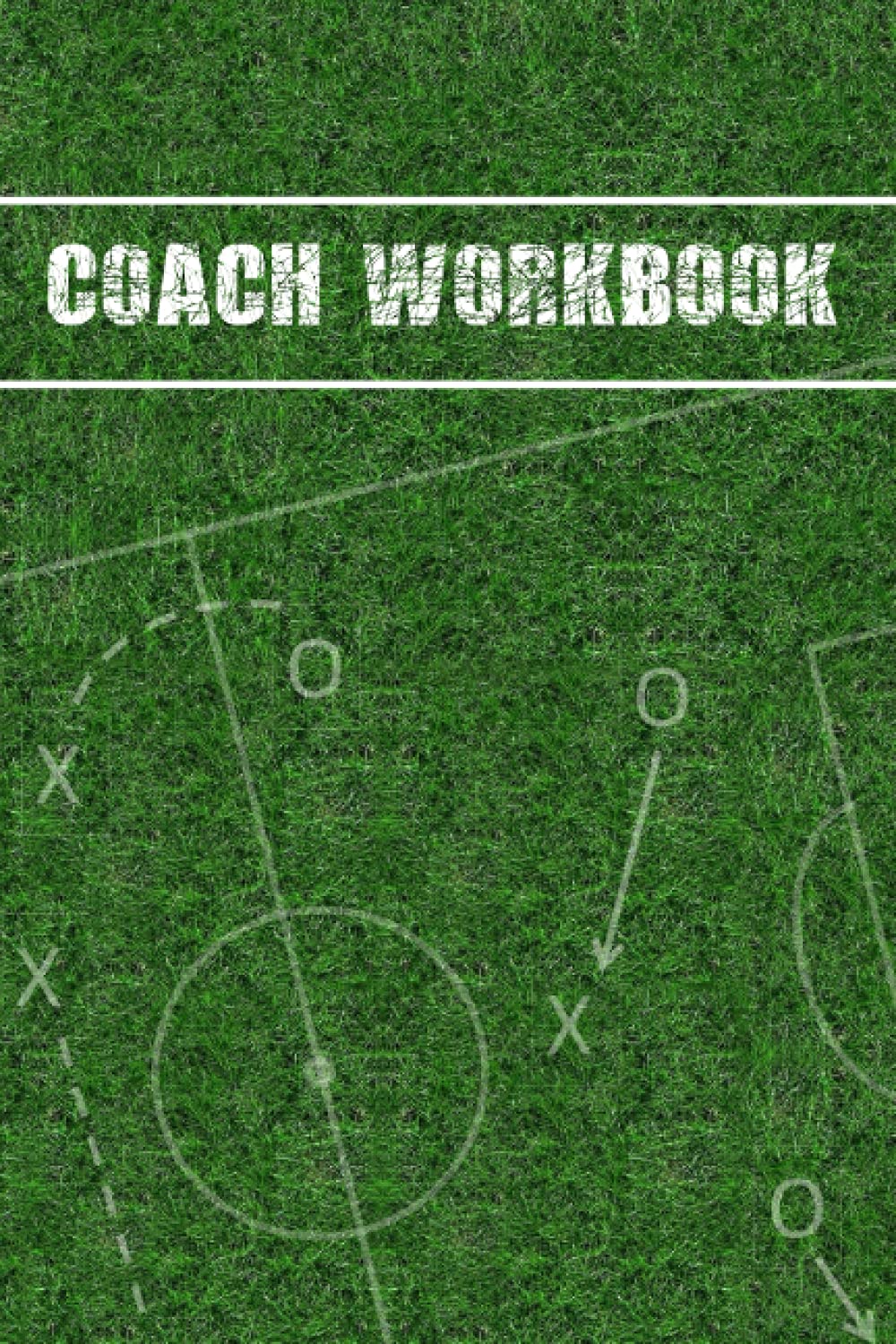 COACH WORKBOOK: SOCCER TRAINING LOG BOOK AND SESSION DIARY | KEEP A RECORD OF EVERY DETAIL OF YOUR FOOTBALL TEAM GAMES | PITCH TEMPLATES FOR MATCH PREPARATION AND ANUAL CALENDAR INCLUDED.