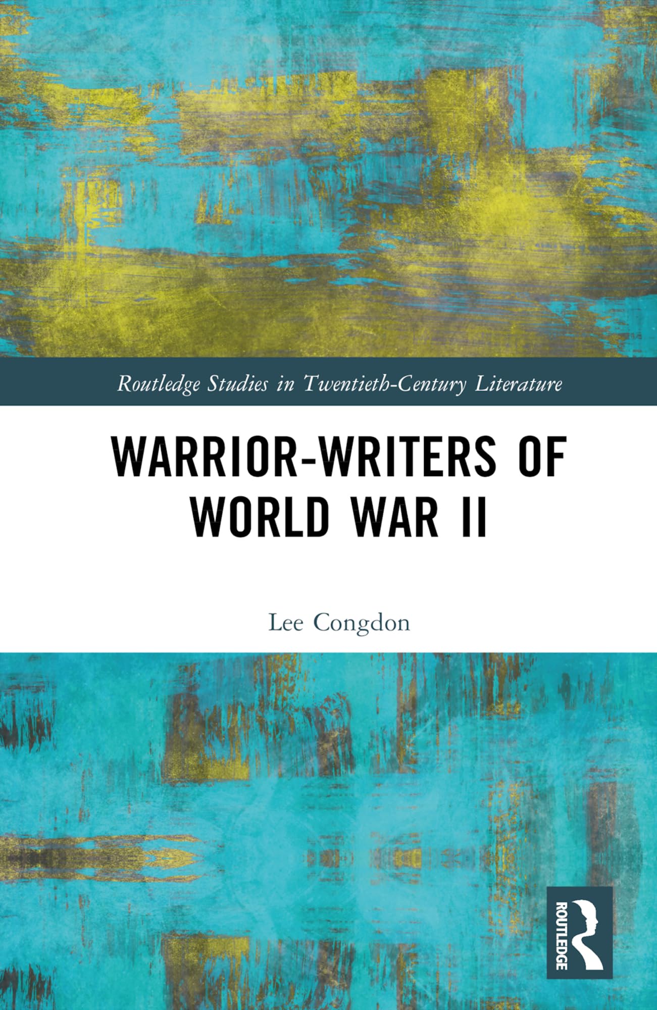 Warrior-Writers of World War II (Routledge Studies in Twentieth-Century Literature)