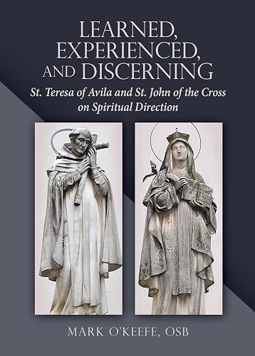 Learned, Experienced, and Discerning: St. Teresa of Avila and St. John of the Cross on Spiritual Direction