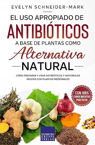 El uso apropiado de antibióticos a base de plantas como alternativa natural Cómo preparar y usar antibióticos y antivirales hechos con plantas