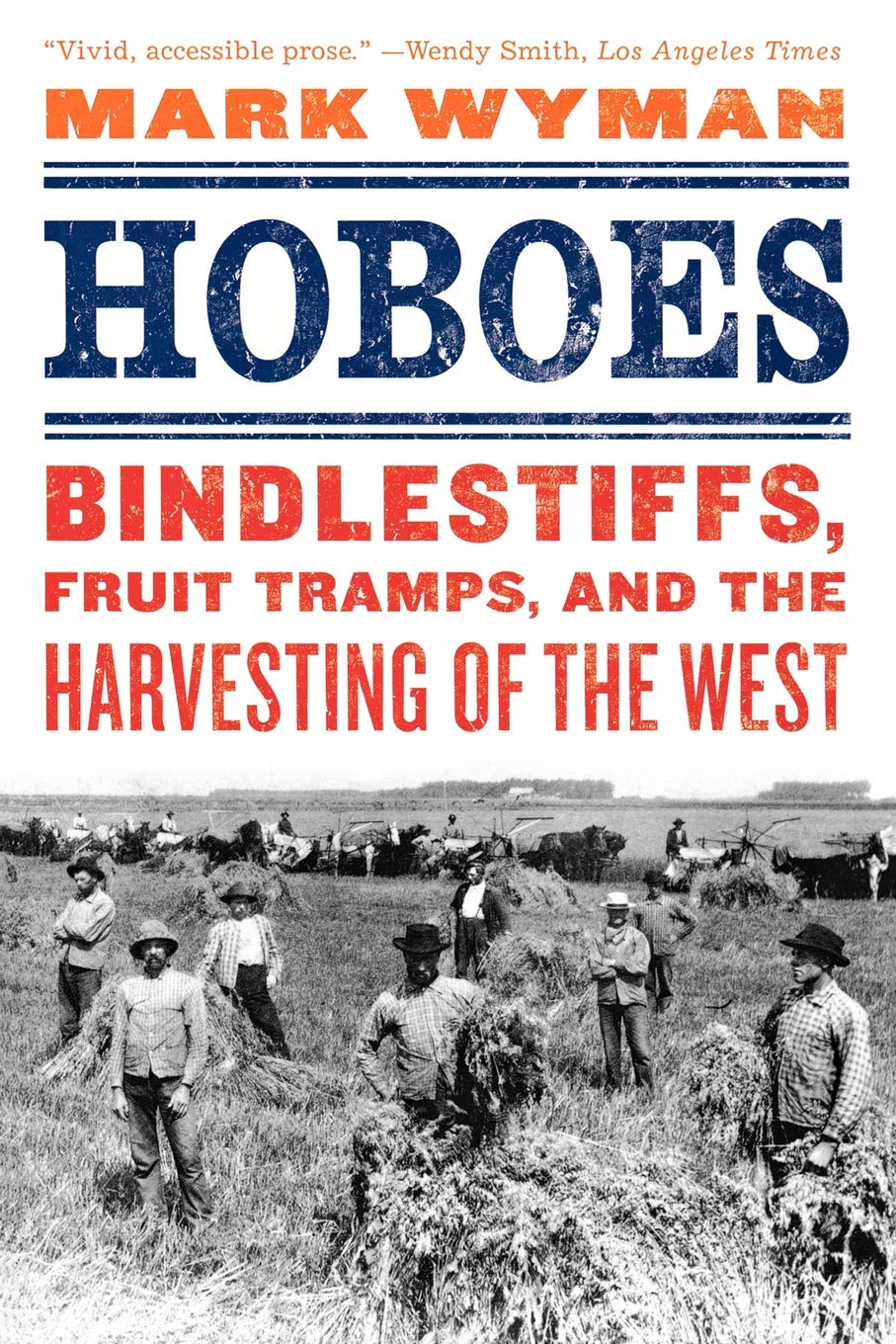Hoboes: Bindlestiffs, Fruit Tramps, and the Harvesting of the West
