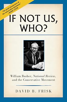 If Not Us, Who? William Rusher, National Review, and the Conservative Movement
